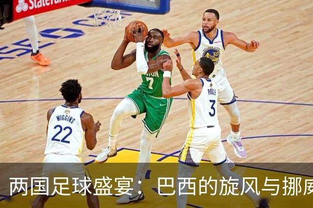 两国足球盛宴：巴西的旋风与挪威的巨人对决！