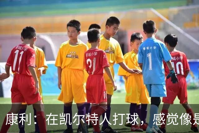 康利：在凯尔特人打球，感觉像是一位贵族