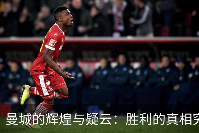 曼城的辉煌与疑云：胜利的真相究竟是什么？