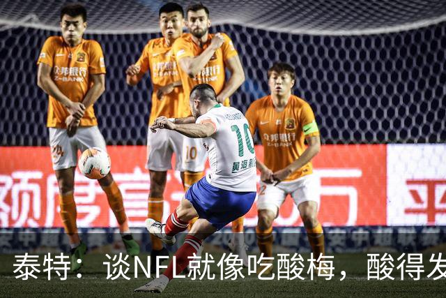 泰特：谈NFL就像吃酸梅，酸得发愁！