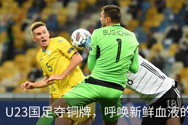 U23国足夺铜牌，呼唤新鲜血液的时刻来了！